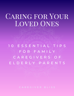 Caring for Our Loved Ones: 10 Essential Tips for Family Caregivers of Elderly Parents