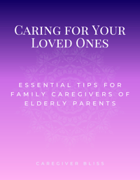 Caring-for-Your-Loved-Ones-Essential-Tips-for-Family-Caregivers-of-Elderly-Parents-Caregiver-Bliss
