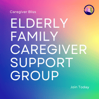 Elderly Family Caregiver Support Group | Caregiver Bliss
