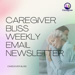 Caregiver Bliss Weekly Email Newsletter