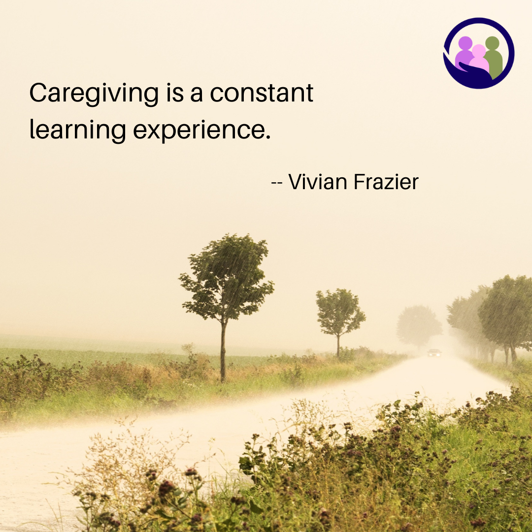 Caregiving is a constant learning experience.  -- Vivian Frazier | Caregiver Bliss
