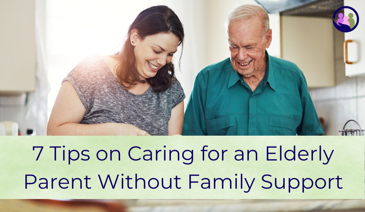 7 Tips on Caring for an Elderly Parent Without Family Support | Caregiver Bliss