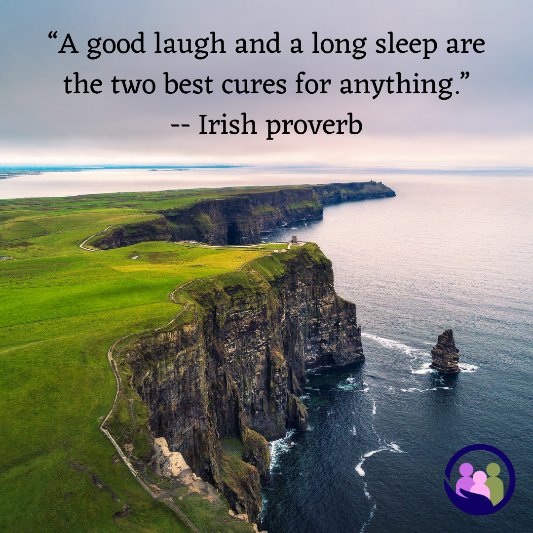 “A good laugh and a long sleep are the two best cures for anything.” -- Irish proverb | Caregiver Bliss