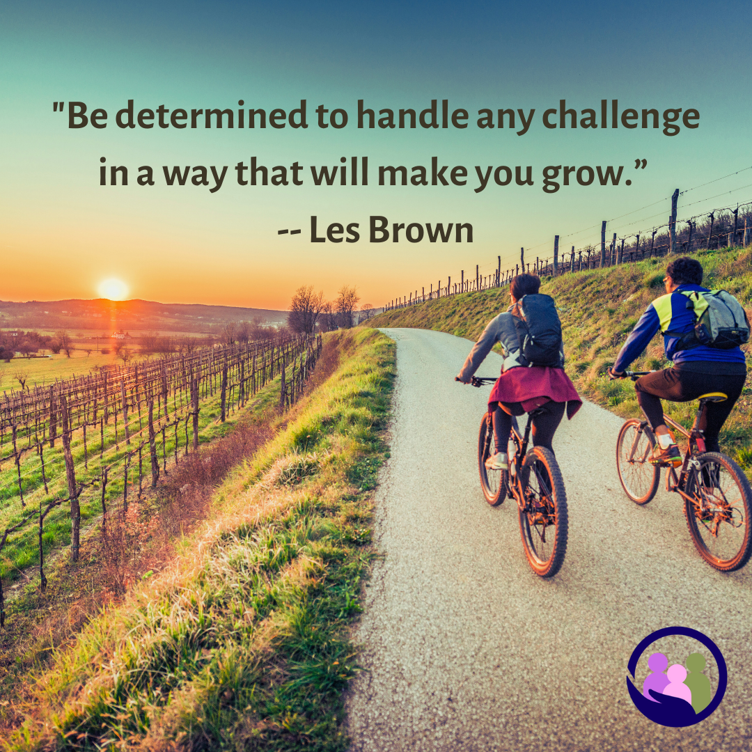 "Be determined to handle any challenge in a way that will make you grow.” -- Les Brown | Caregiver Bliss