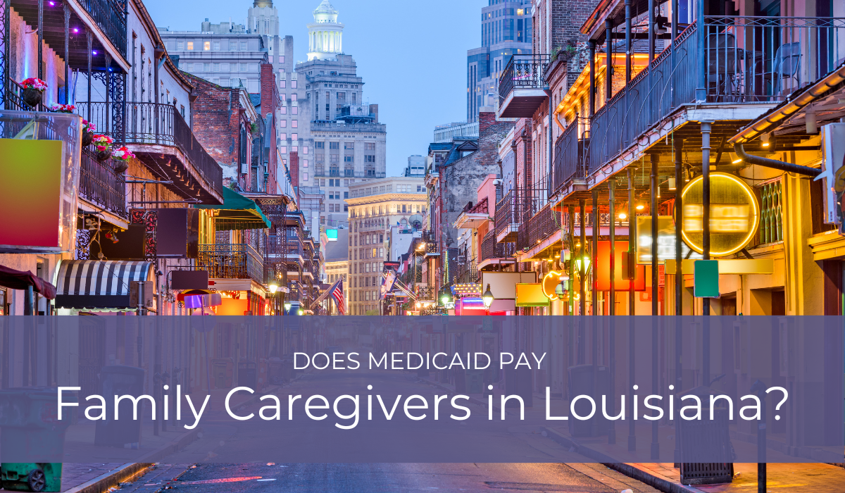Does Medicaid Pay Family Caregivers in Louisiana? | Caregiver Bliss