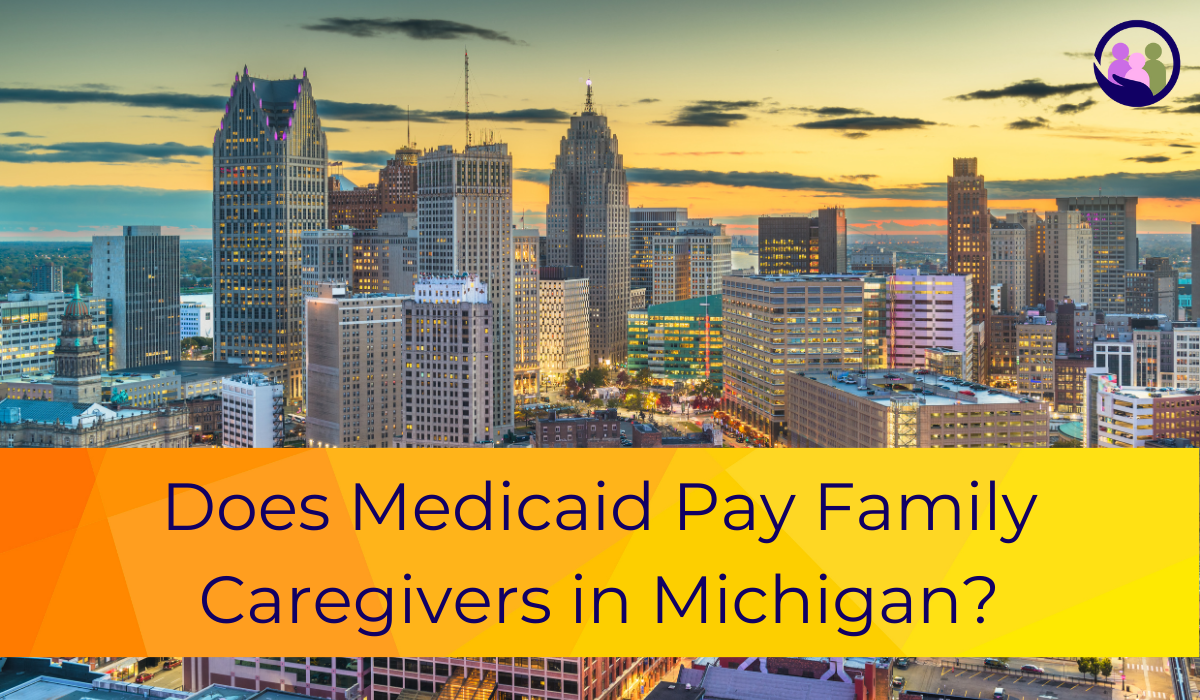 Does Medicaid Pay Family Caregivers in Michigan? | Caregiver Bliss