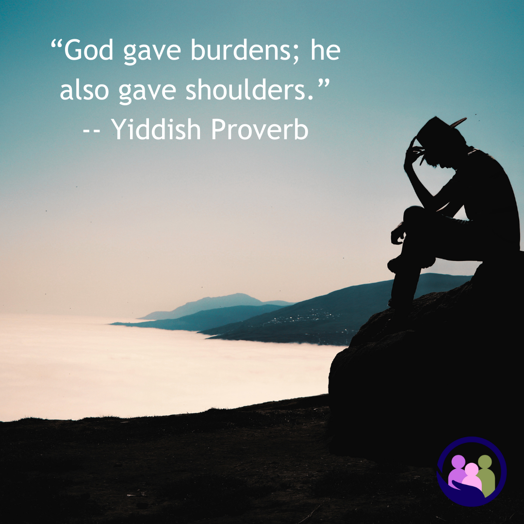 “God gave burdens; he also gave shoulders.” -- Yiddish Proverb | Caregiver Bliss