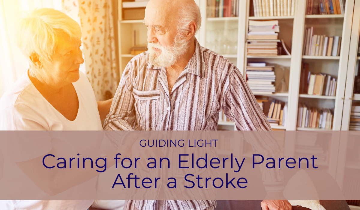 Guiding Light: Caring for an Elderly Parent After a Stroke | Caregiver Bliss