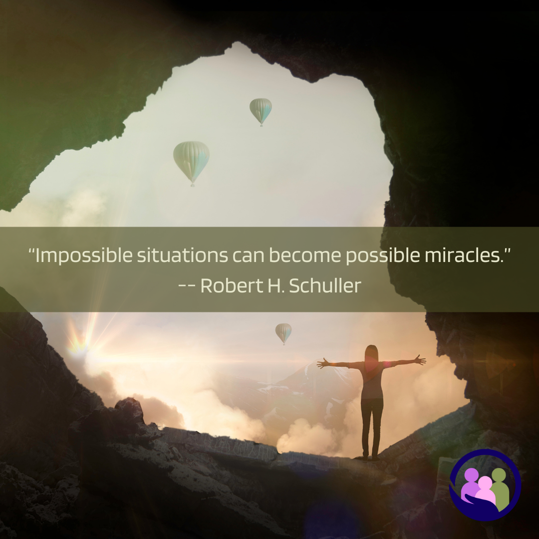 “Impossible situations can become possible miracles.” -- Robert H. Schuller | Caregiver Bliss