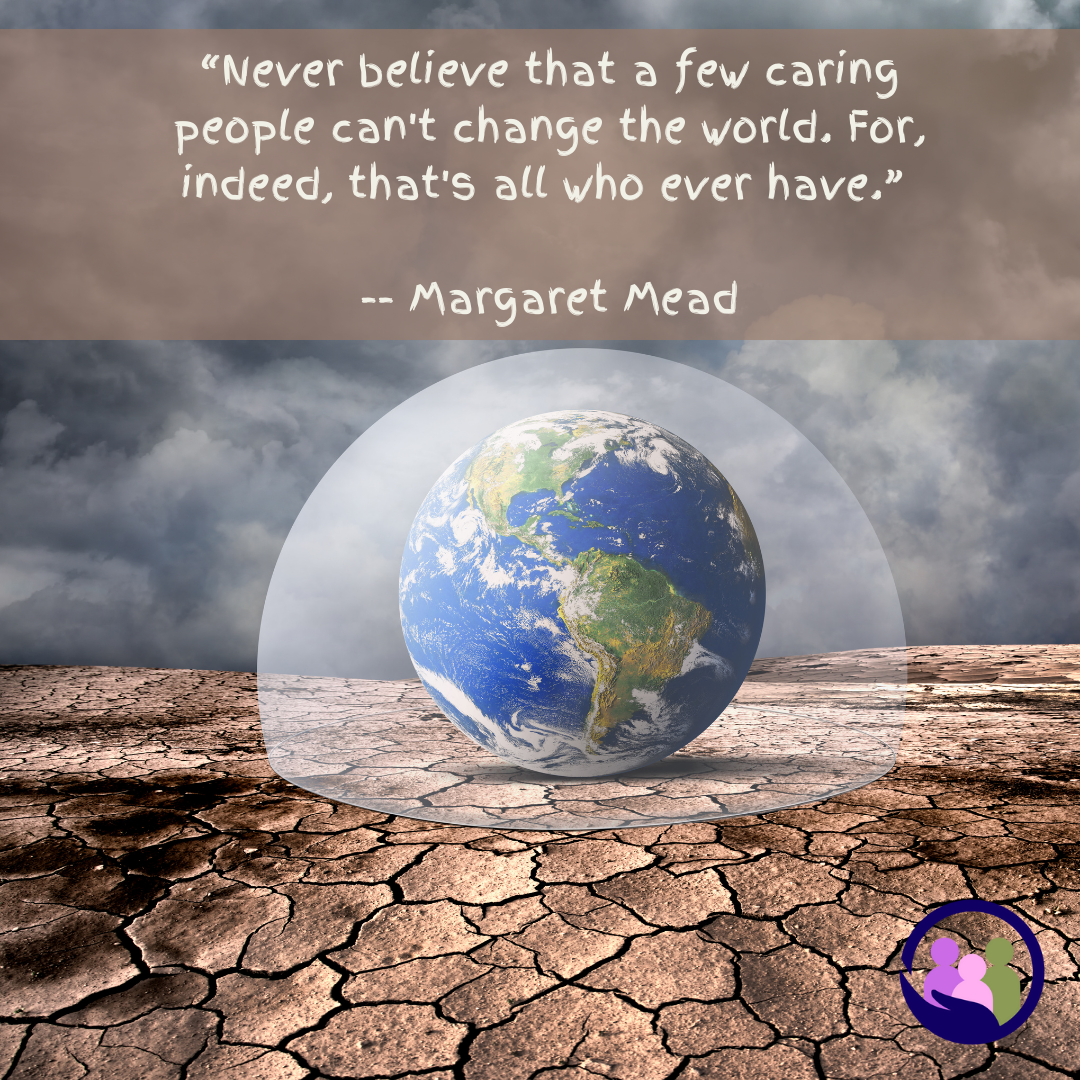 “Never believe that a few caring people can't change the world. For, indeed, that's all who ever have.” -- Margaret Mead | Caregiver Bliss