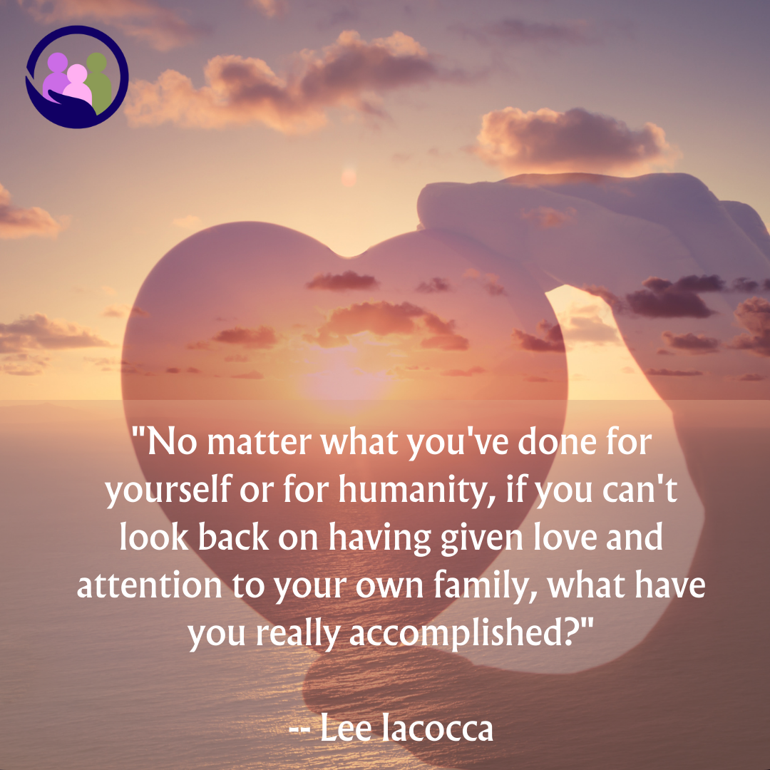 "If you can't look back on having given love and attention to your own family, what have you really accomplished?" -- Lee Iacocca | Caregiver Bliss