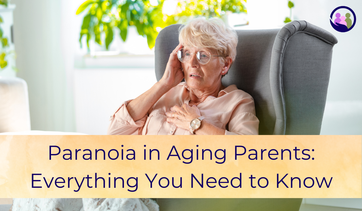 Paranoia in Aging Parents: Everything You Need to Know | Caregiver Bliss