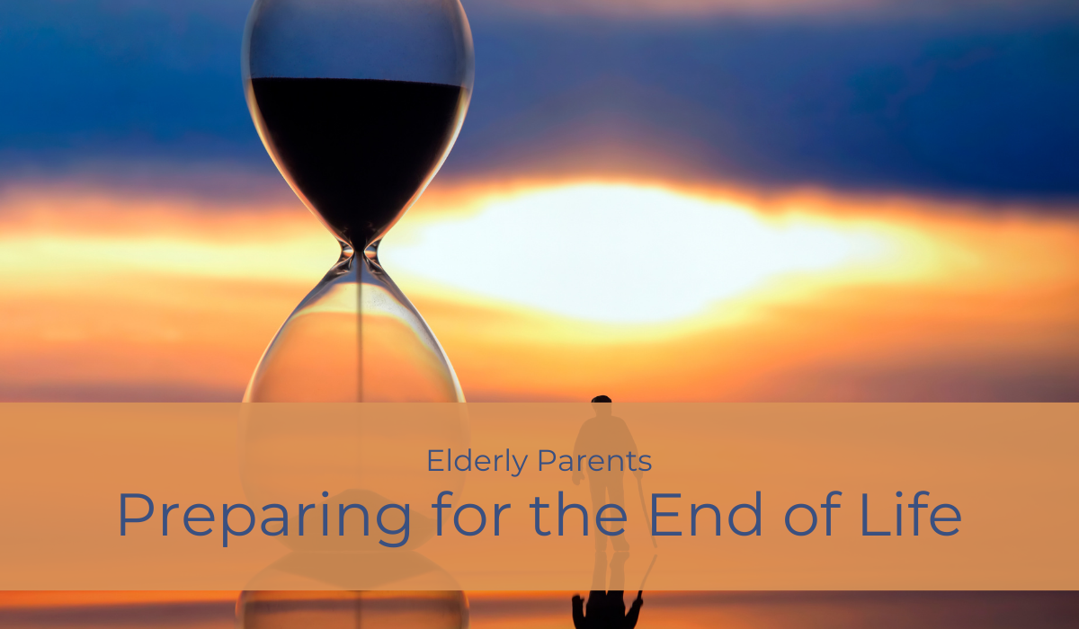 Preparing for the End of Life with Elderly Parents | Caregiver Bliss
