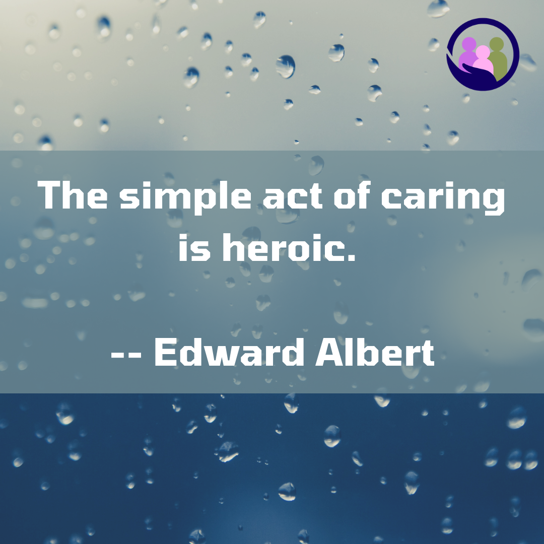 The simple act of caring is heroic. -- Edward Albert | Caregiver Bliss