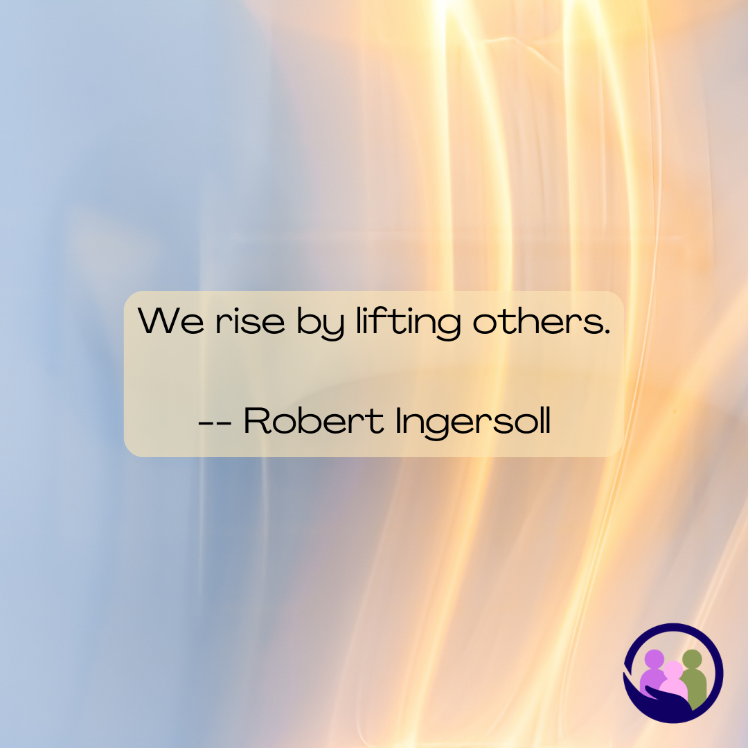 We rise by lifting others. -- Robert Ingersoll | Caregiver Bliss