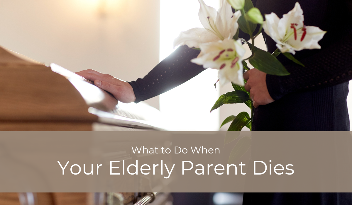 What to Do When Your Elderly Parent Dies | Caregiver Bliss