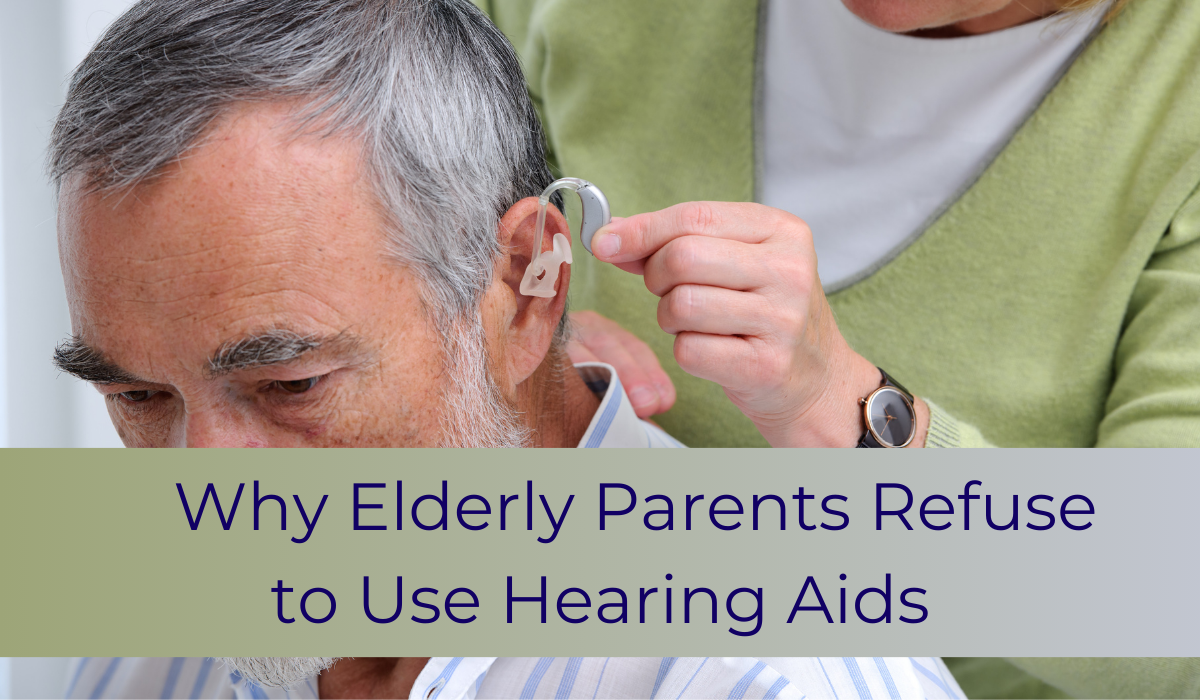 Why Elderly Parents Refuse to Use Hearing Aids | Caregiver Bliss